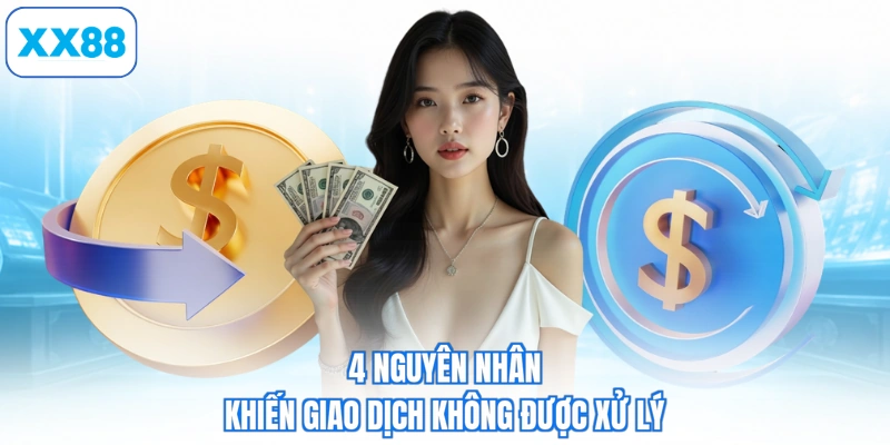 4 nguyên nhân khiến giao dịch không được xử lý