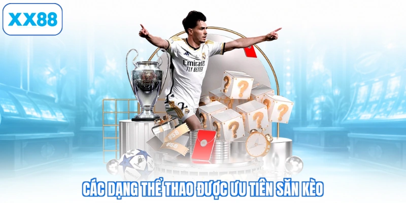 Các dạng thể thao được ưu tiên săn kèo
