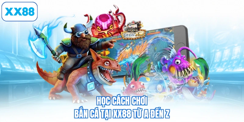 Học cách chơi bắn cá tại XX88 từ a đến z