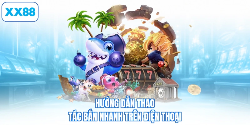 Hướng dẫn thao tác bắn nhanh trên điện thoại