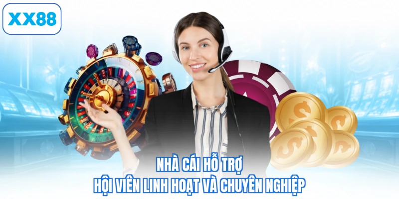Nhà cái hỗ trợ hội viên linh hoạt và chuyên nghiệp
