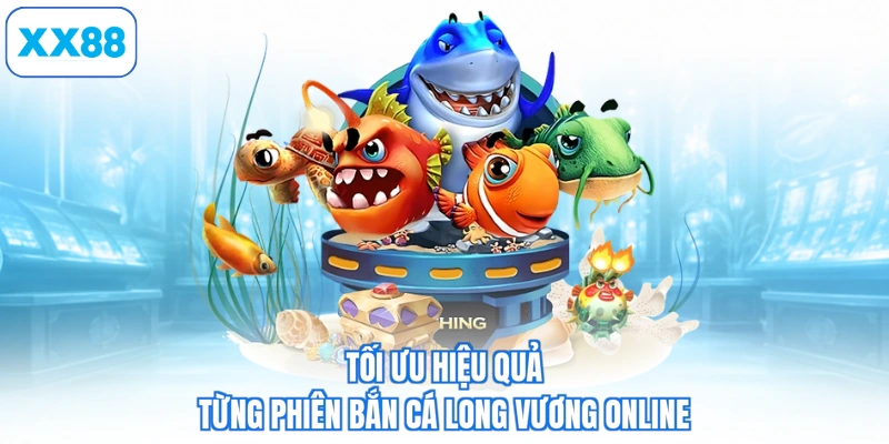 Tối ưu hiệu quả từng phiên bắn cá long vương online